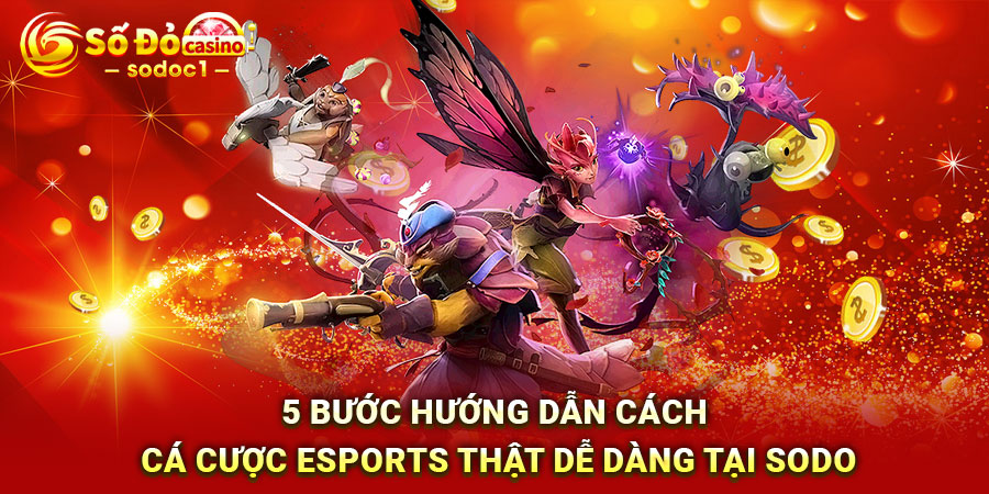 5 bước hướng dẫn cách cá cược Esports thật dễ dàng tại SODO