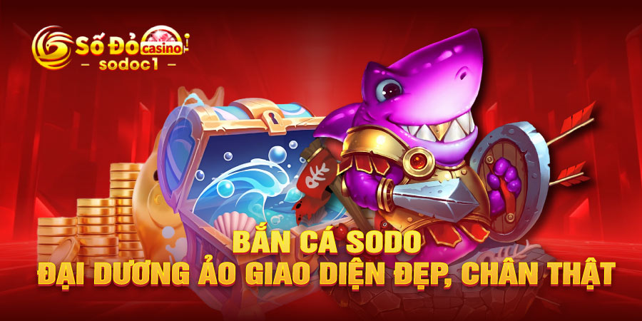 Bắn cá SODO - Đại dương ảo giao diện đẹp, chân thật