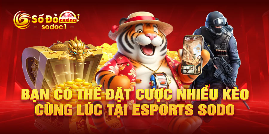Bạn có thể đặt cược nhiều kèo cùng lúc tại Esports SODO