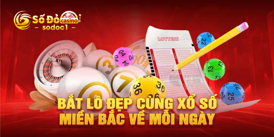 Bắt lô đẹp cùng xổ số miền Bắc về mỗi ngày