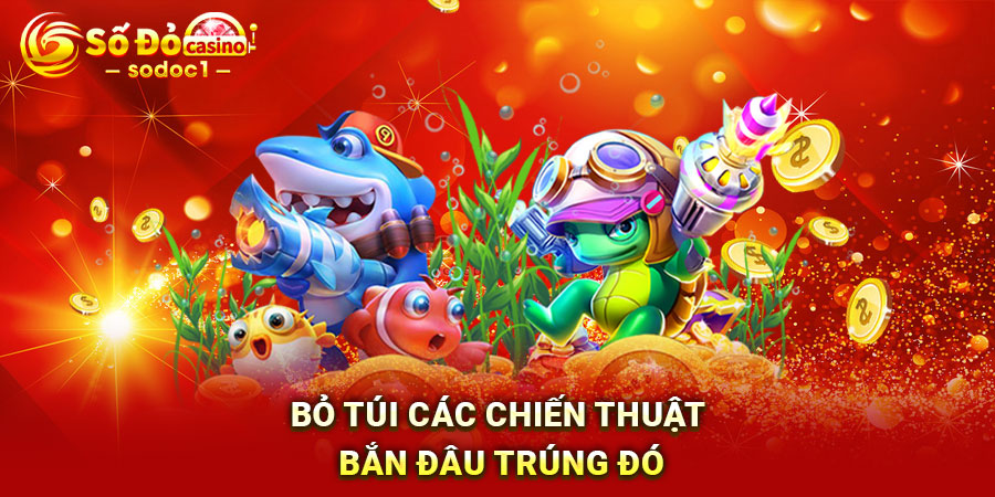Bỏ túi các chiến thuật bắn đâu trúng đó