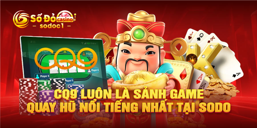 CQ9 luôn là sảnh game quay hũ nổi tiếng nhất tại SODO