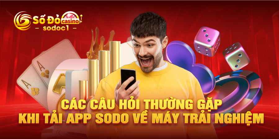Các câu hỏi thường gặp khi tải app SODO về máy trải nghiệm