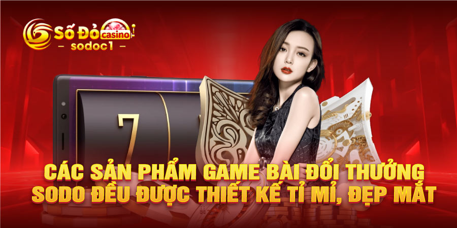 Các sản phẩm game bài đổi thưởng SODO đều được thiết kế tỉ mỉ, đẹp mắt