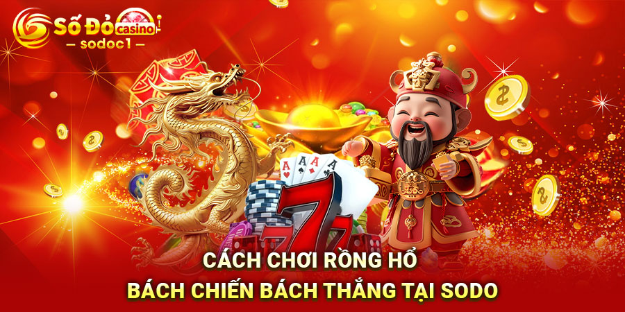 Cách chơi Rồng Hổ bách chiến bách thắng tại SODO