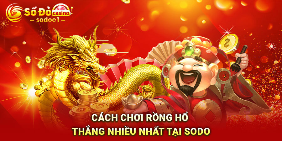 Cách chơi Rồng Hổ thắng nhiều nhất tại SODO