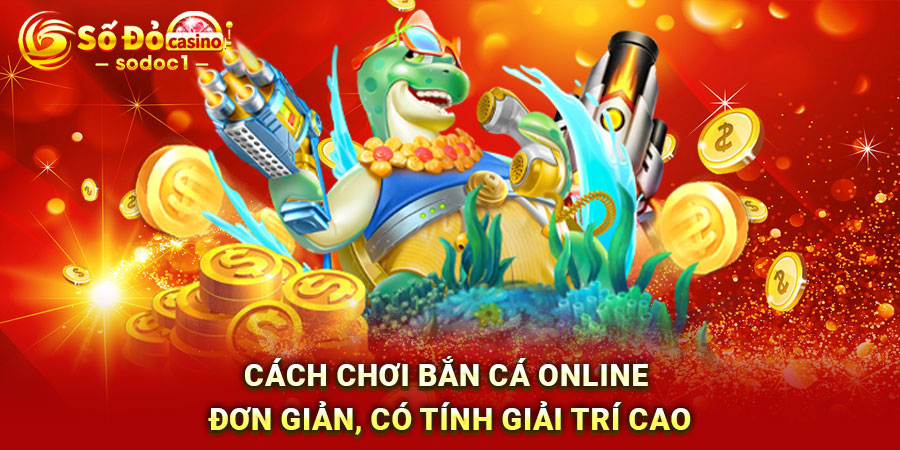 Cách chơi bắn cá online đơn giản, có tính giải trí cao