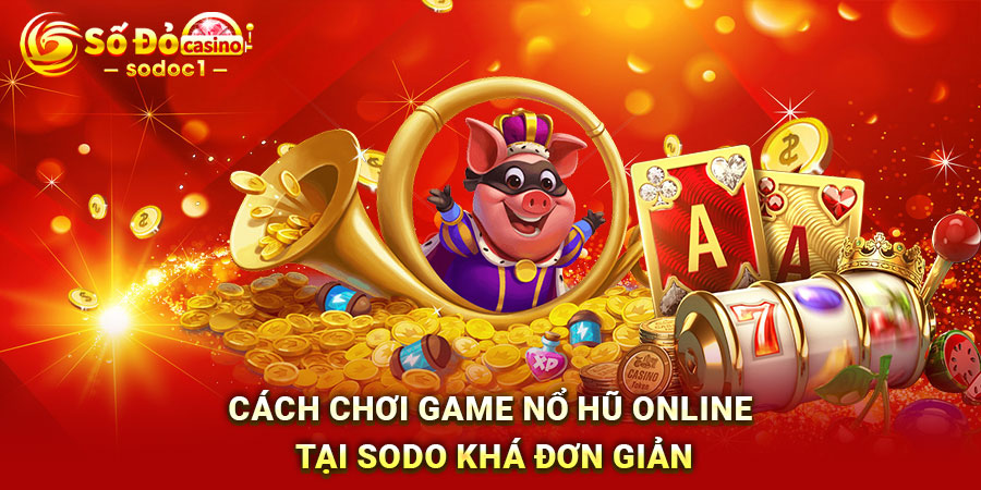Cách chơi game nổ hũ online tại SODO khá đơn giản