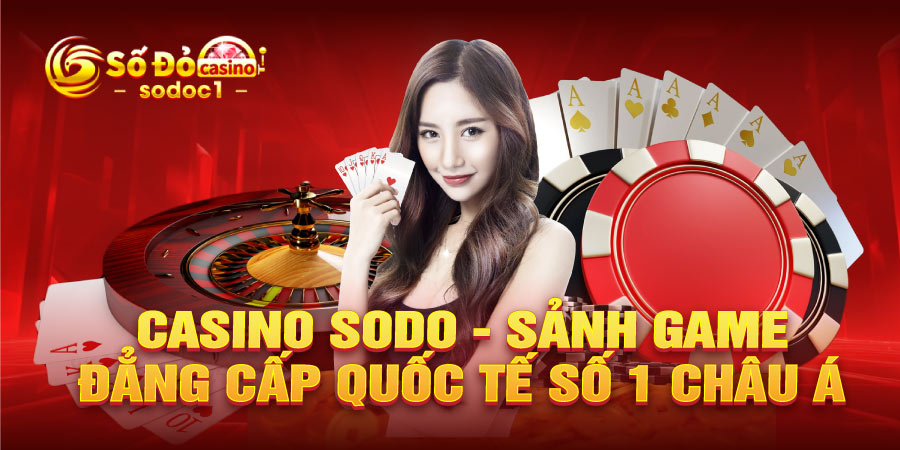 Casino SODO - Sảnh game đẳng cấp quốc tế số 1 Châu Á