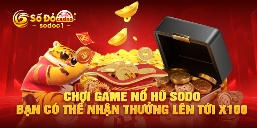 Chơi game nổ hũ SODO, bạn có thể nhận thưởng lên tới x100