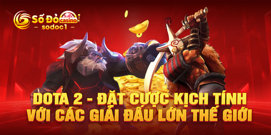 DOTA 2 - Đặt cược kịch tính với các giải đấu lớn thế giới