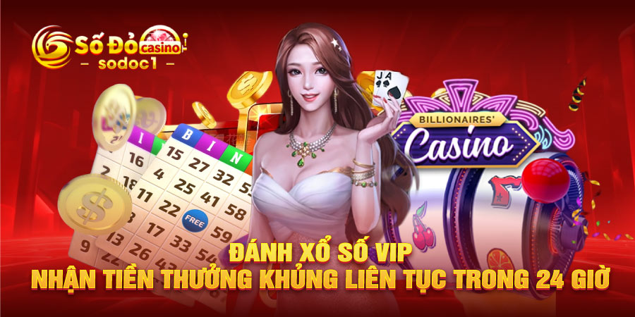 Đánh xổ số Vip nhận tiền thưởng khủng liên tục trong 24 giờ