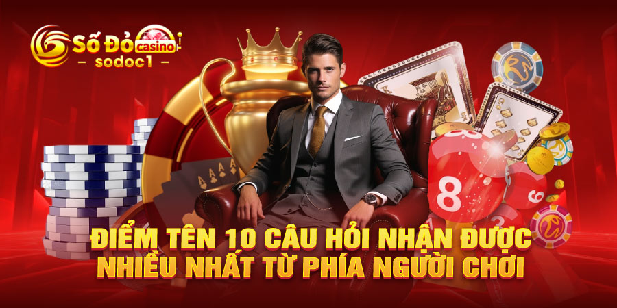 Điểm tên 10 câu hỏi nhận được nhiều nhất từ phía người chơi