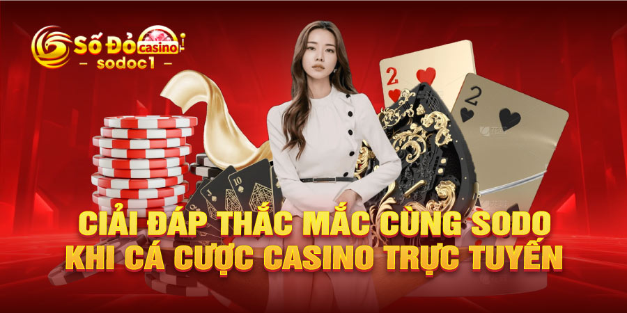Ciải đáp thắc mắc cùng SODO khi cá cược casino trực tuyến