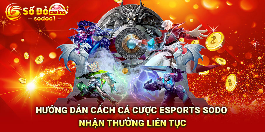Hướng dẫn cách cá cược Esports SODO nhận thưởng liên tục