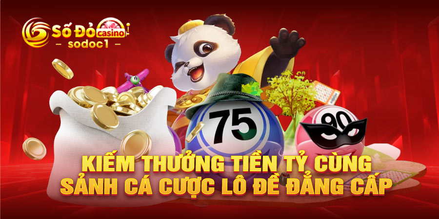Kiếm thưởng tiền tỷ cùng sảnh cá cược lô đề đẳng cấp