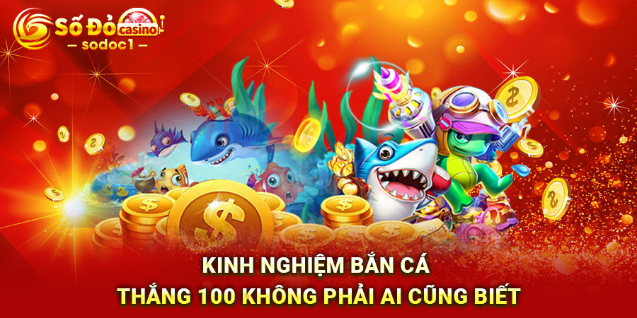 Kinh nghiệm bắn cá thắng 100 không phải ai cũng biết