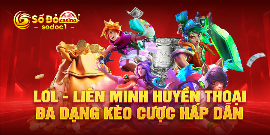 LOL - Liên minh huyền thoại đa dạng kèo cược hấp dẫn