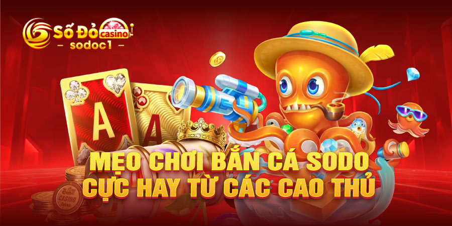Mẹo chơi Bắn cá SODO cực hay từ các cao thủ
