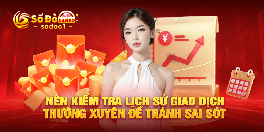 Nên kiểm tra lịch sử giao dịch thường xuyên để tránh sai sót