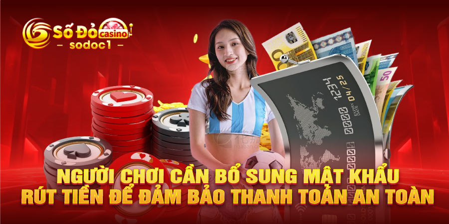 Người chơi cần bổ sung mật khẩu rút tiền để đảm bảo thanh toán an toàn