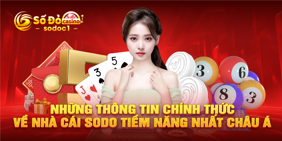 Những thông tin chính thức về nhà cái SODO tiềm năng nhất châu Á