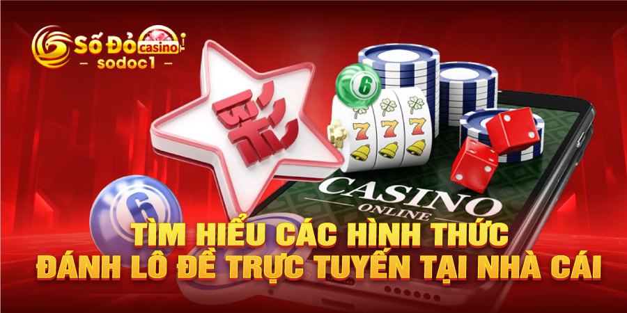 Tìm hiểu các hình thức đánh lô đề trực tuyến tại nhà cái