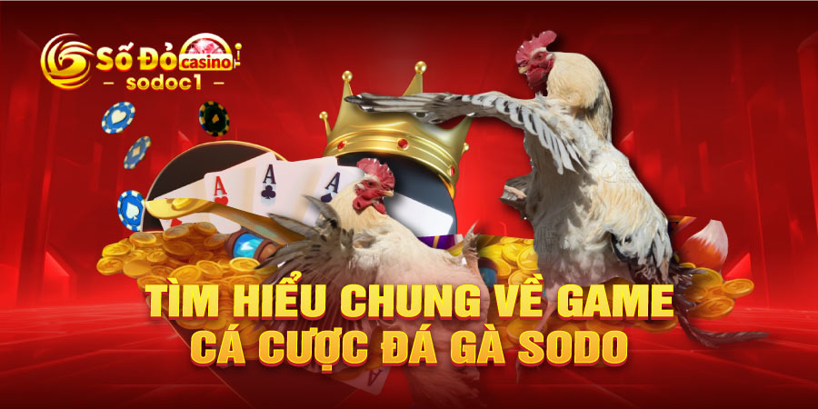 Tìm hiểu chung về game cá cược đá gà SODO