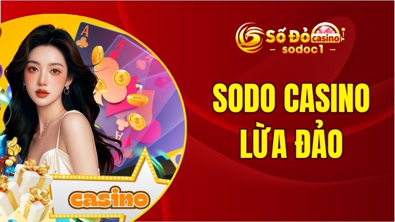 SODO Casino Lừa Đảo? Thực Hư Thông Tin Và Đính Chính Từ SODO