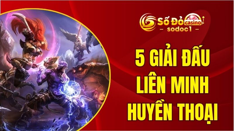 Cập Nhật 5 Giải Đấu Liên Minh Huyền Thoại HOT Nhất 2025