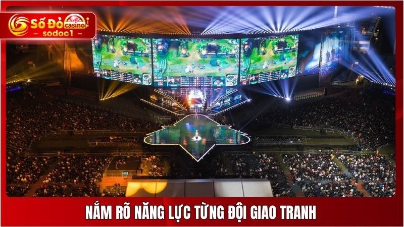 Nắm rõ năng lực từng đội giao tranh